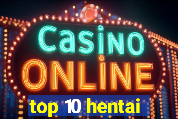 top 10 hentai
